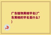 广东植物黄精学名(广东黄精的学名是什么？)