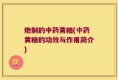 炮制的中药黄精(中药黄精的功效与作用简介)