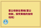 雷公炮制论黄精(雷公炮制，探究黄精的独特功效)