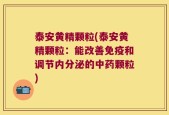 泰安黄精颗粒(泰安黄精颗粒：能改善免疫和调节内分泌的中药颗粒)