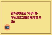 首乌黄精汤 怀孕(怀孕女性饮用的黄精首乌汤)