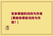 党参黄精的功效与作用(黄精有哪些功效与作用？)
