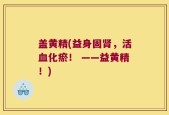 盖黄精(益身固肾，活血化瘀！ ——益黄精！)