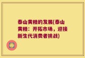 泰山黄精的发展(泰山黄精：开拓市场，迎接新生代消费者挑战)