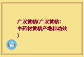 广汉黄精(广汉黄精：中药材黄精产地和功效)