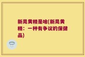 新晃黄精是啥(新晃黄精：一种有争议的保健品)