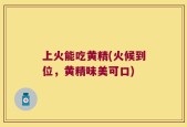 上火能吃黄精(火候到位，黄精味美可口)