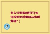 怎么识别黄精好坏(如何辨别优质黄精与劣质黄精？)