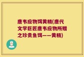 唐韦应物饵黄精(唐代文学巨匠唐韦应物所赠之珍贵鱼饵——黄精)