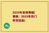 2019年食用黄精(黄精：2019年热门养生佳品)