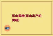 乐山黄精(乐山出产的黄精)