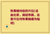 熟黄精对应的穴位(活血化瘀，调经养颜，这些穴位对熟黄精最为贴切)