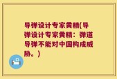 导弹设计专家黄精(导弹设计专家黄精：弹道导弹不能对中国构成威胁。)