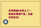 市场黄精(市场上了一款新的黄精产品，这是它的优点)