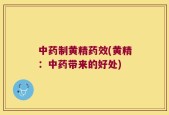 中药制黄精药效(黄精：中药带来的好处)