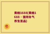 黄精1688(黄精1688 - 强效补气养生圣品)