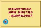 增液汤加黄精(增液汤加黄精：促进补气养血，助益肝脾的古老配方)