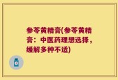 参苓黄精膏(参苓黄精膏：中医药理想选择，缓解多种不适)