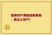 张掖特产黄精张掖黄精：西北土特产)