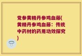 党参黄精丹参鸡血藤(黄精丹参鸡血藤：传统中药材的药用功效探究)