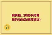 制黄精_(传统中药黄精的功效及使用建议)