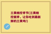 三黄精挖季节(三黄精挖掘季，让你吃到最新鲜的三黄鸡!)