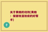 关于黄精的功效(黄精：保健祛湿祛痰的好帮手)