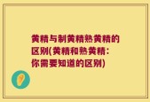 黄精与制黄精熟黄精的区别(黄精和熟黄精：你需要知道的区别)