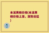 本溪黄精价格(本溪黄精价格上涨，涨势迅猛)