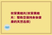秋葵黄精片(秋葵黄精片：帮助您保持身体健康的天然选择)