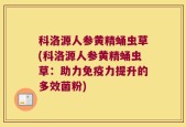科洛源人参黄精蛹虫草(科洛源人参黄精蛹虫草：助力免疫力提升的多效菌粉)