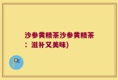 沙参黄精茶沙参黄精茶：滋补又美味)