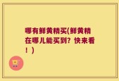 哪有鲜黄精买(鲜黄精在哪儿能买到？快来看！)