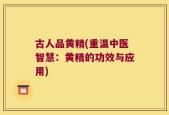 古人品黄精(重温中医智慧：黄精的功效与应用)