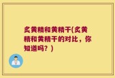 炙黄精和黄精干(炙黄精和黄精干的对比，你知道吗？)