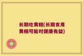 长期吃黄精(长期食用黄精可能对健康有益)