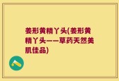 姜形黄精丫头(姜形黄精丫头——草药天然美肌佳品)