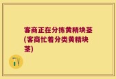 客商正在分拣黄精块茎(客商忙着分类黄精块茎)
