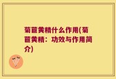 菊苣黄精什么作用(菊苣黄精：功效与作用简介)