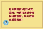 舒兰黄精技术(舒卢安黄精：传统技术结合现代科技创新，助力农业高质量发展)