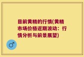 目前黄精的行情(黄精市场价格近期波动：行情分析与前景展望)