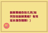 新鲜黄精存放几天(如何存放新鲜黄精？有效延长保存期限！)