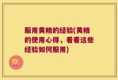 服用黄精的经验(黄精的使用心得，看看这些经验如何服用)