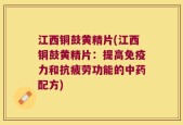 江西铜鼓黄精片(江西铜鼓黄精片：提高免疫力和抗疲劳功能的中药配方)