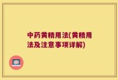 中药黄精用法(黄精用法及注意事项详解)