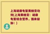 上海胡康龟鳖黄精膏功效(上海黄精膏：胡康龟鳖组合营养，强身益体！)