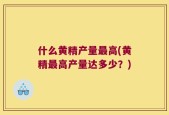 什么黄精产量最高(黄精最高产量达多少？)