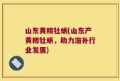山东黄精牡蛎(山东产黄精牡蛎，助力滋补行业发展)