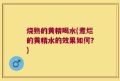 烧熟的黄精喝水(煮烂的黄精水的效果如何？)