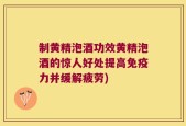制黄精泡酒功效黄精泡酒的惊人好处提高免疫力并缓解疲劳)